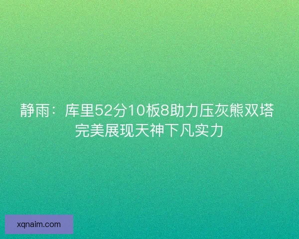 静雨：库里52分10板8助力压灰熊双塔 完美展现天神下凡实力